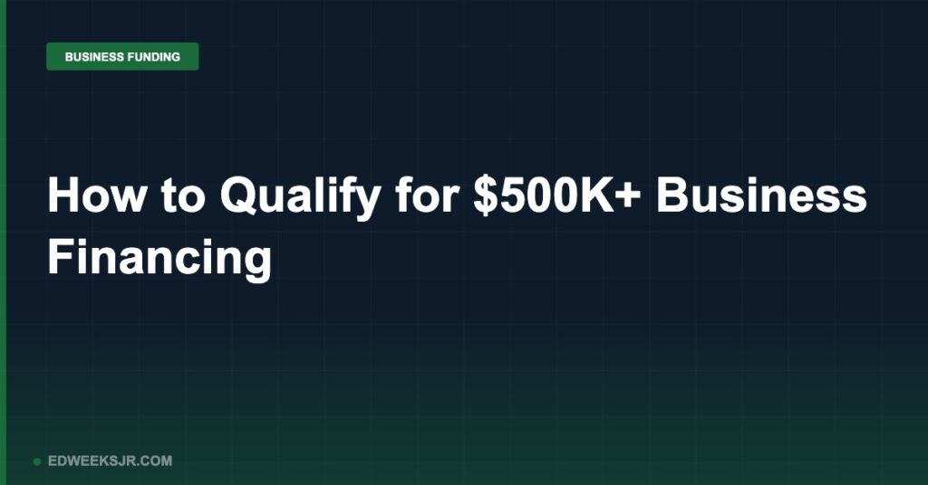 How to Qualify for $500K+ Business Financing