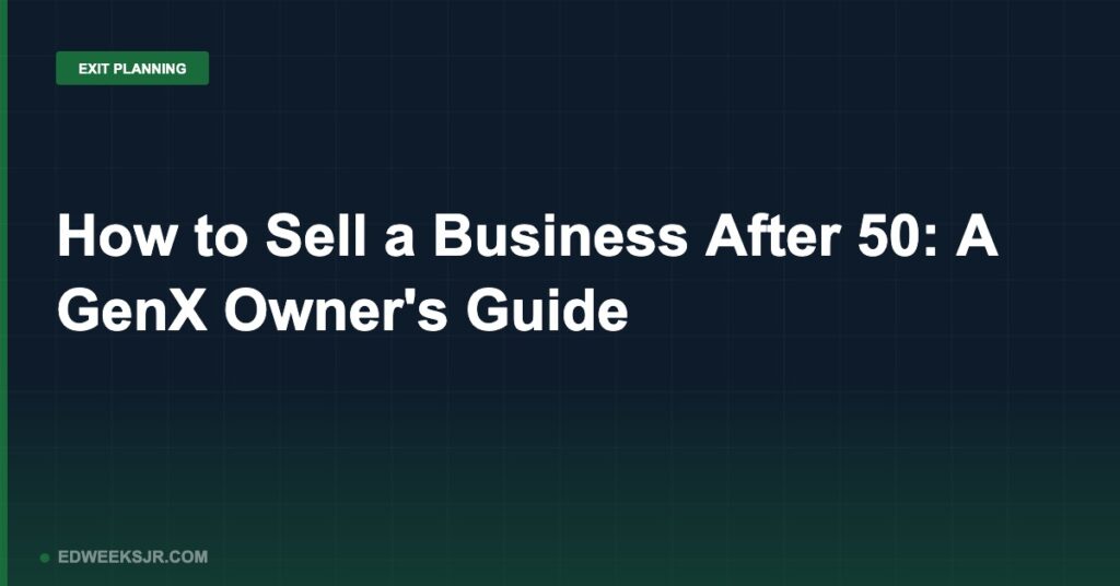How to Sell a Business After 50: A GenX Owner's Guide